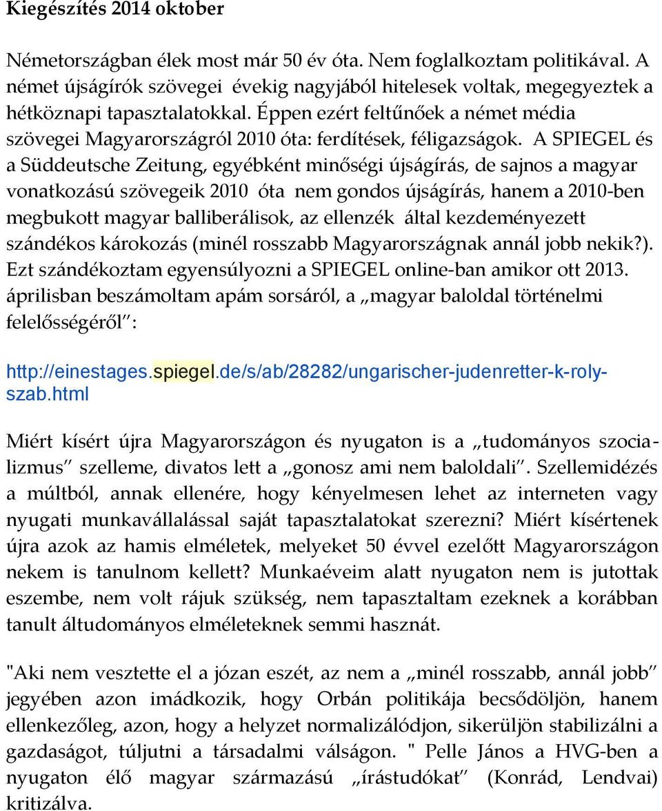 A SPIEGEL és a Süddeutsche Zeitung, egyébként minőségi újságírás, de sajnos a magyar vonatkozású szövegeik 2010 óta nem gondos újságírás, hanem a 2010-ben megbukott magyar balliberálisok, az ellenzék