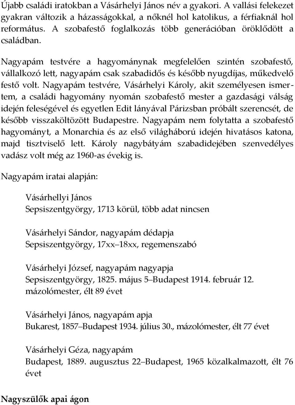 Nagyapám testvére a hagyománynak megfelelően szintén szobafestő, vállalkozó lett, nagyapám csak szabadidős és később nyugdíjas, műkedvelő festő volt.