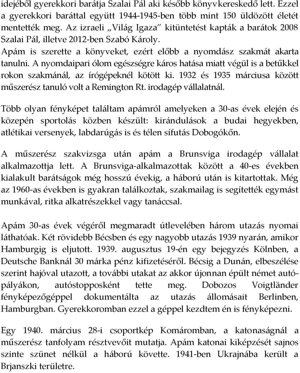 A nyomdaipari ólom egészségre káros hatása miatt végül is a betűkkel rokon szakmánál, az írógépeknél kötött ki. 1932 és 1935 márciusa között műszerész tanuló volt a Remington Rt. irodagép vállalatnál.