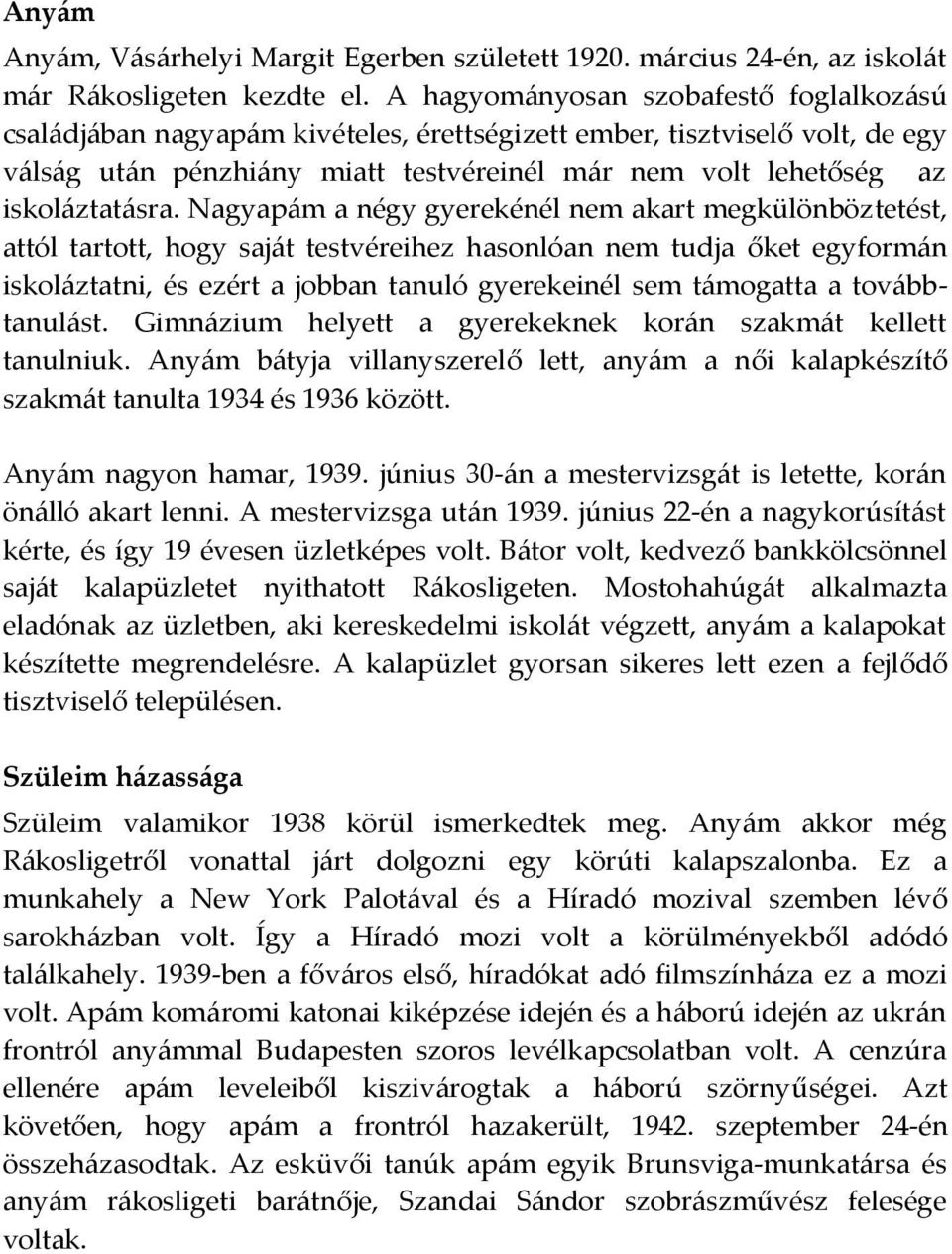 Nagyapám a négy gyerekénél nem akart megkülönböztetést, attól tartott, hogy saját testvéreihez hasonlóan nem tudja őket egyformán iskoláztatni, és ezért a jobban tanuló gyerekeinél sem támogatta a