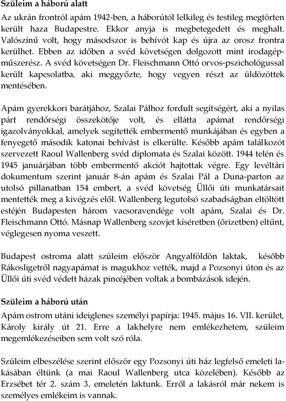 Fleischmann Ottó orvos-pszichológussal került kapcsolatba, aki meggyőzte, hogy vegyen részt az üldözöttek mentésében.