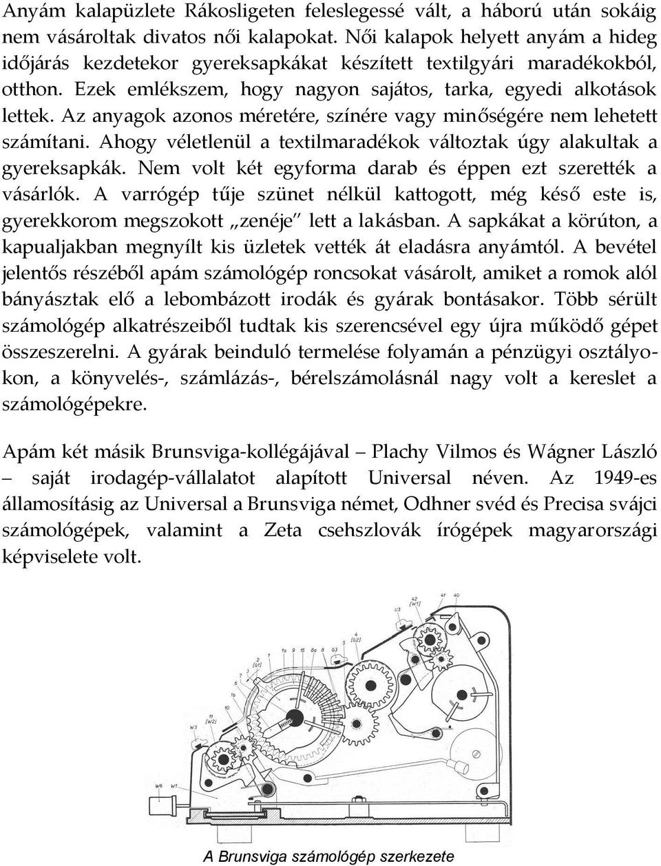 Az anyagok azonos méretére, színére vagy minőségére nem lehetett számítani. Ahogy véletlenül a textilmaradékok változtak úgy alakultak a gyereksapkák.