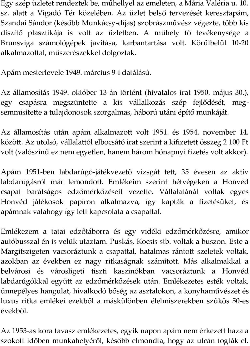 A műhely fő tevékenysége a Brunsviga számológépek javítása, karbantartása volt. Körülbelül 10-20 alkalmazottal, műszerészekkel dolgoztak. Apám mesterlevele 1949. március 9-i datálású.