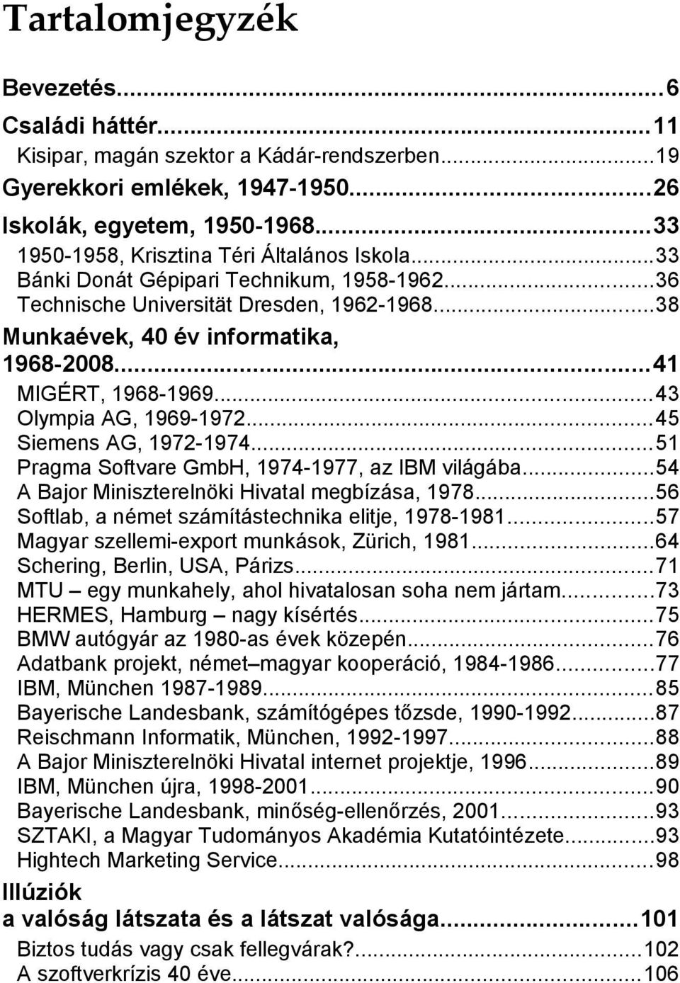 ..41 MIGÉRT, 1968-1969...43 Olympia AG, 1969-1972...45 Siemens AG, 1972-1974...51 Pragma Softvare GmbH, 1974-1977, az IBM világába...54 A Bajor Miniszterelnöki Hivatal megbízása, 1978.