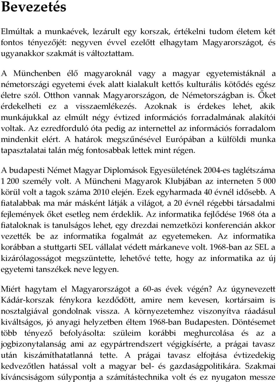 Őket érdekelheti ez a visszaemlékezés. Azoknak is érdekes lehet, akik munkájukkal az elmúlt négy évtized információs forradalmának alakítói voltak.