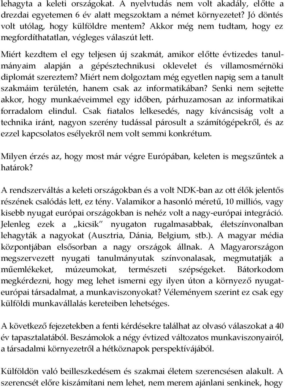 Miért kezdtem el egy teljesen új szakmát, amikor előtte évtizedes tanul mányaim alapján a gépésztechnikusi oklevelet és villamosmérnöki diplomát szereztem?