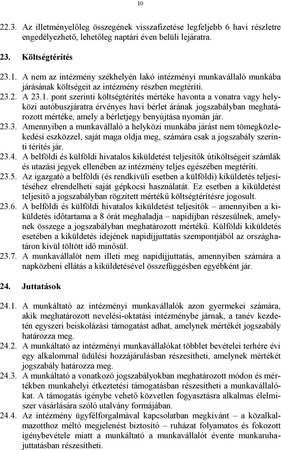 pont szerinti költségtérítés mértéke havonta a vonatra vagy helyközi autóbuszjáratra érvényes havi bérlet árának jogszabályban meghatározott mértéke, amely a bérletjegy benyújtása nyomán jár. 23.