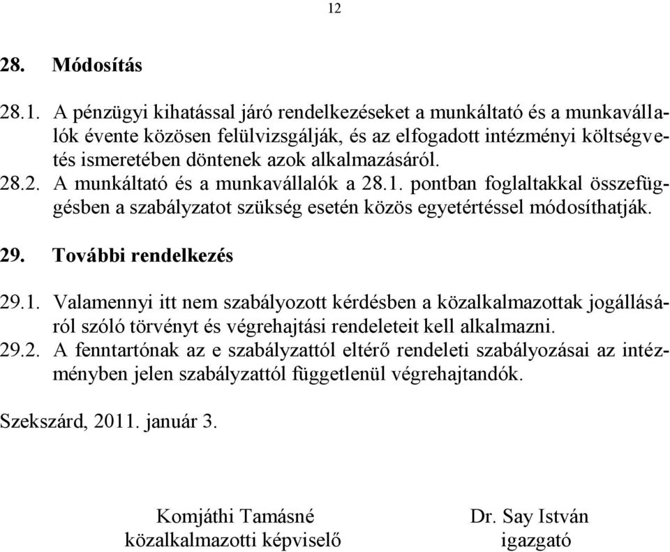 További rendelkezés 29.1. Valamennyi itt nem szabályozott kérdésben a közalkalmazottak jogállásáról szóló törvényt és végrehajtási rendeleteit kell alkalmazni. 29.2. A fenntartónak az e szabályzattól eltérő rendeleti szabályozásai az intézményben jelen szabályzattól függetlenül végrehajtandók.