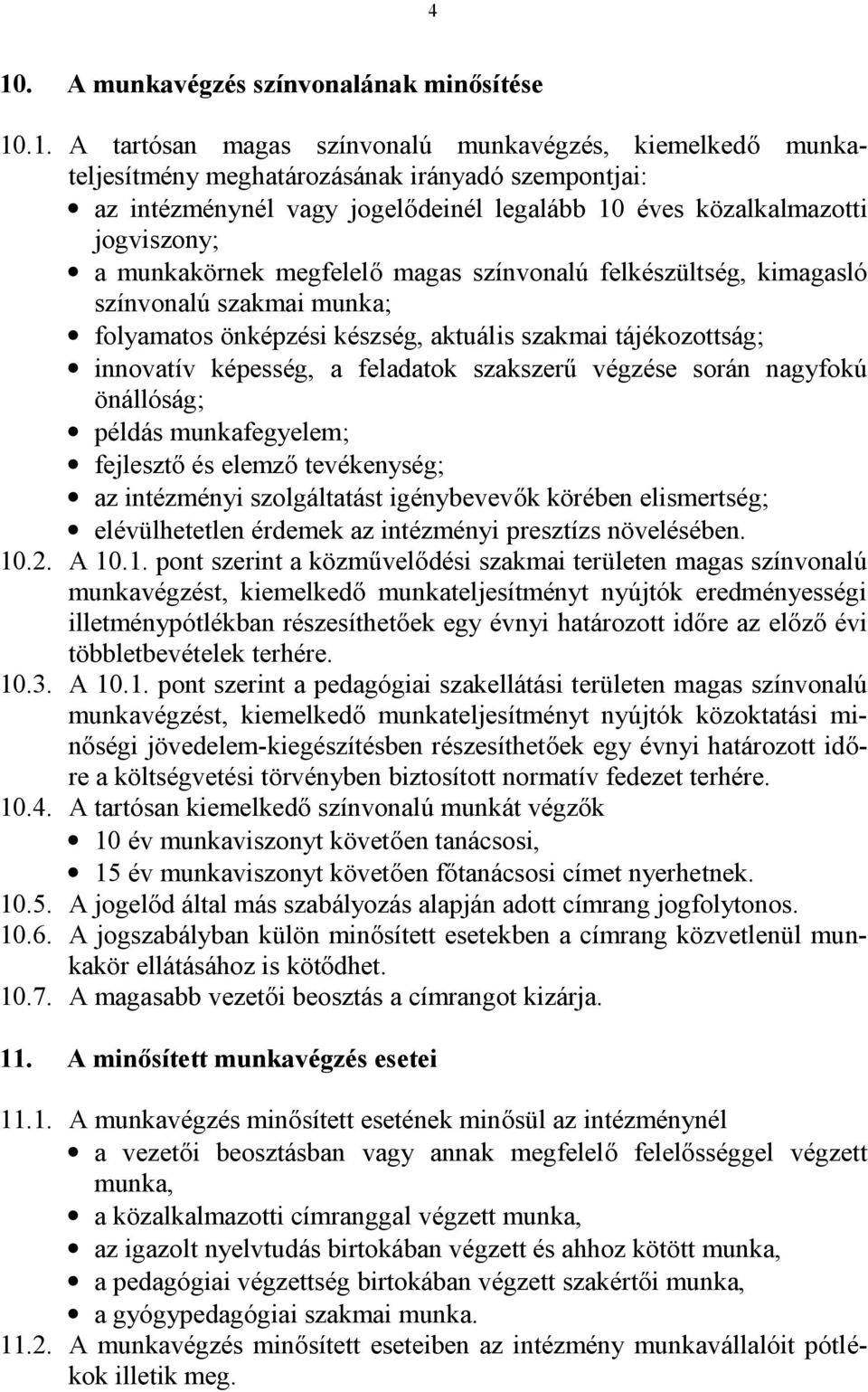 innovatív képesség, a feladatok szakszerű végzése során nagyfokú önállóság; példás munkafegyelem; fejlesztő és elemző tevékenység; az intézményi szolgáltatást igénybevevők körében elismertség;