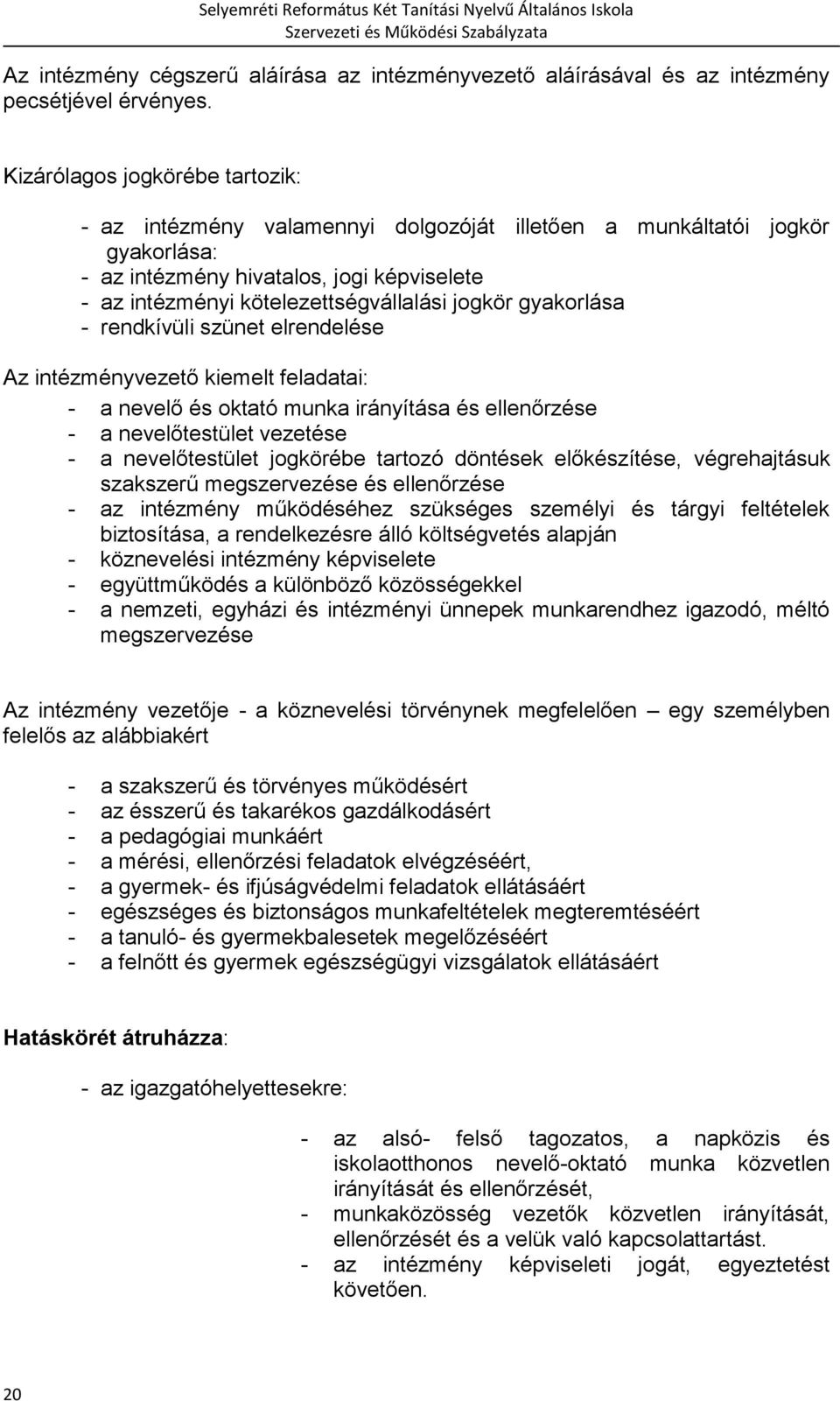 gyakorlása - rendkívüli szünet elrendelése Az intézményvezető kiemelt feladatai: - a nevelő és oktató munka irányítása és ellenőrzése - a nevelőtestület vezetése - a nevelőtestület jogkörébe tartozó