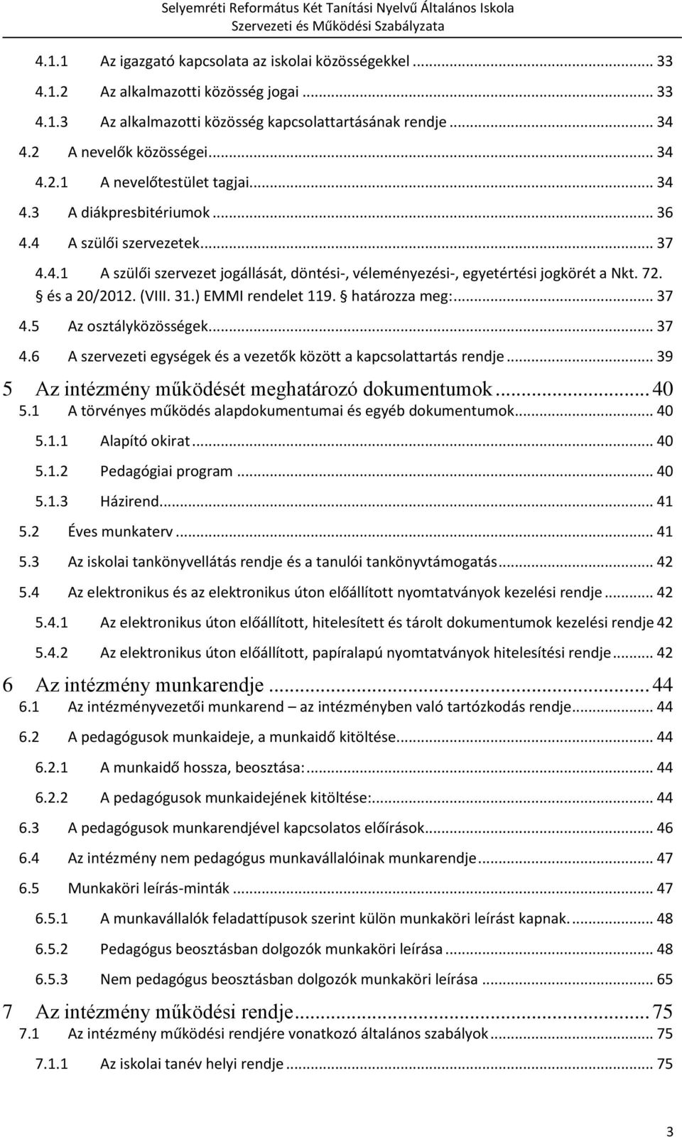 ) EMMI rendelet 119. határozza meg:... 37 4.5 Az osztályközösségek... 37 4.6 A szervezeti egységek és a vezetők között a kapcsolattartás rendje... 39 5 Az intézmény működését meghatározó dokumentumok.