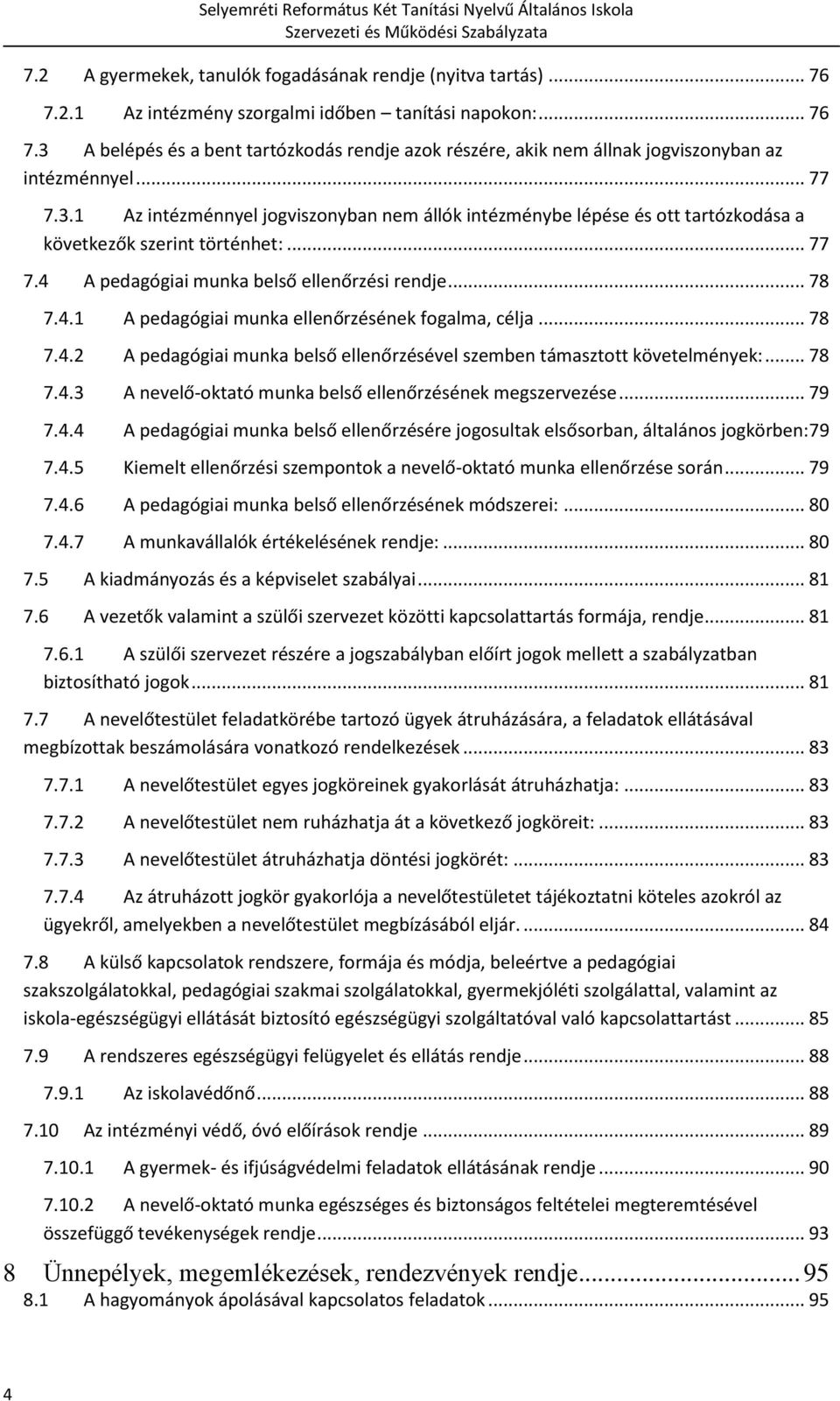 .. 78 7.4.2 A pedagógiai munka belső ellenőrzésével szemben támasztott követelmények:... 78 7.4.3 A nevelő-oktató munka belső ellenőrzésének megszervezése... 79 7.4.4 A pedagógiai munka belső ellenőrzésére jogosultak elsősorban, általános jogkörben:79 7.