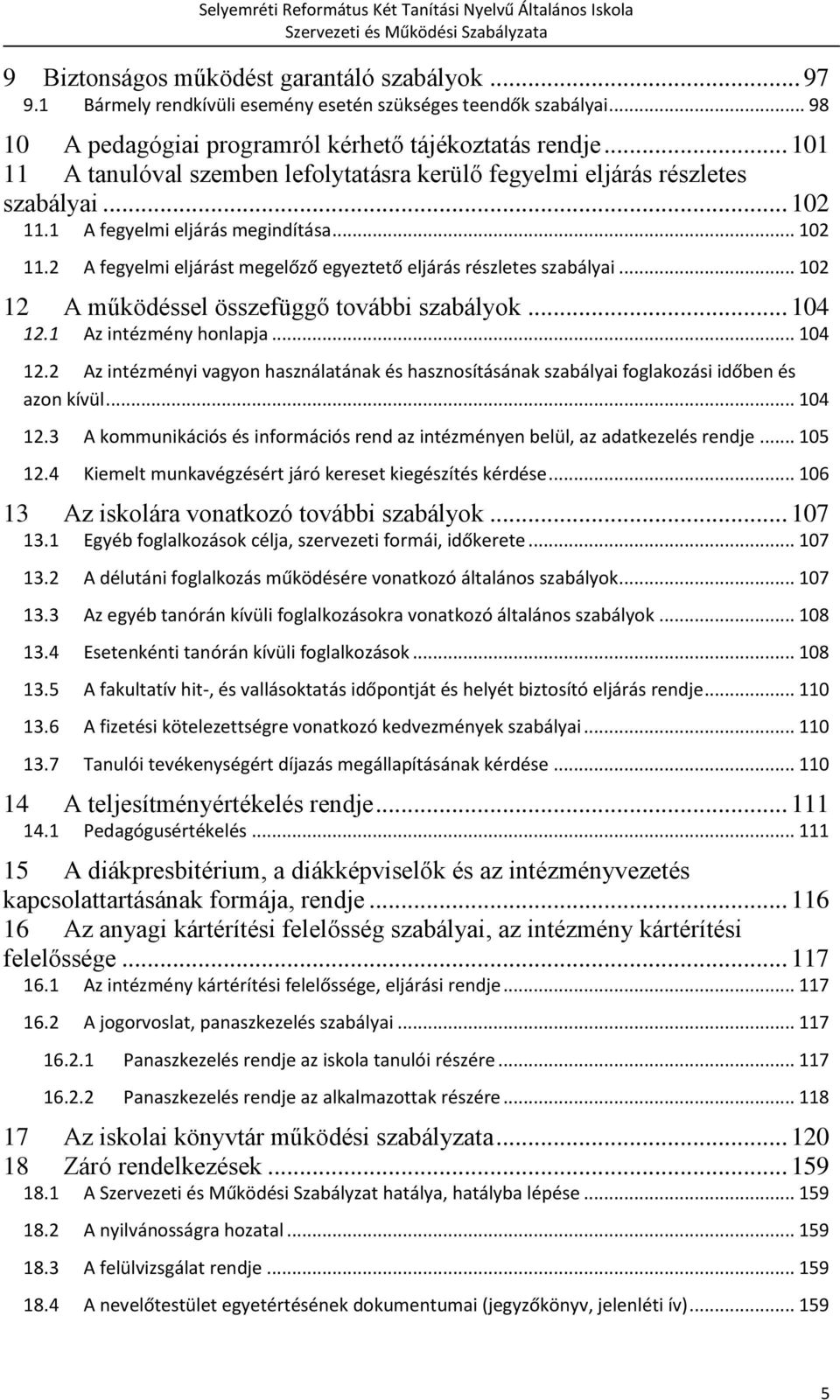 .. 102 12 A működéssel összefüggő további szabályok... 104 12.1 Az intézmény honlapja... 104 12.2 Az intézményi vagyon használatának és hasznosításának szabályai foglakozási időben és azon kívül.