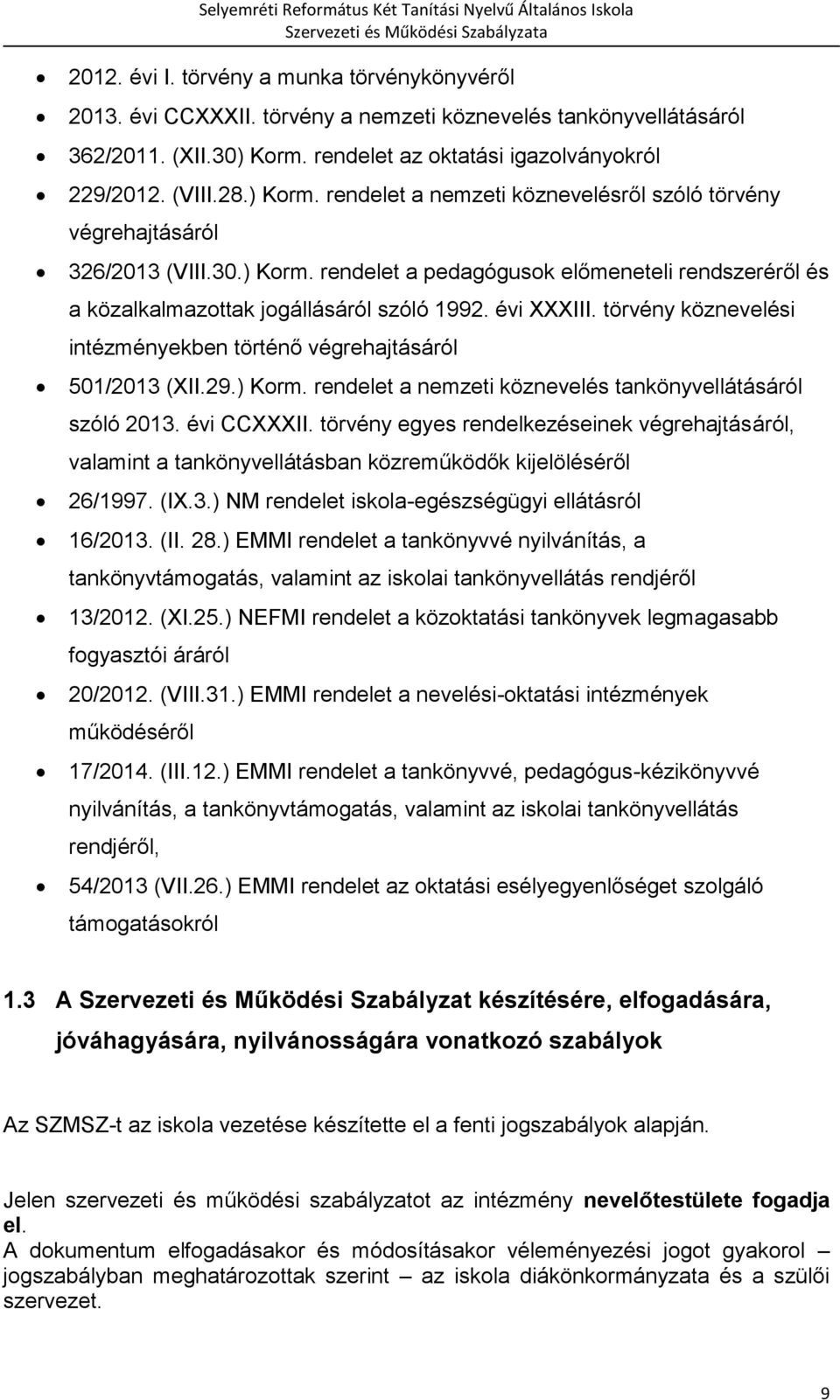 évi XXXIII. törvény köznevelési intézményekben történő végrehajtásáról 501/2013 (XII.29.) Korm. rendelet a nemzeti köznevelés tankönyvellátásáról szóló 2013. évi CCXXXII.