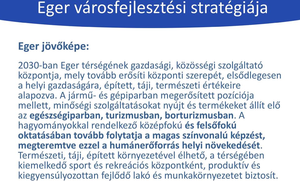 A jármű- és gépiparban megerősített pozíciója mellett, minőségi szolgáltatásokat nyújt és termékeket állít elő az egészségiparban, turizmusban, borturizmusban.