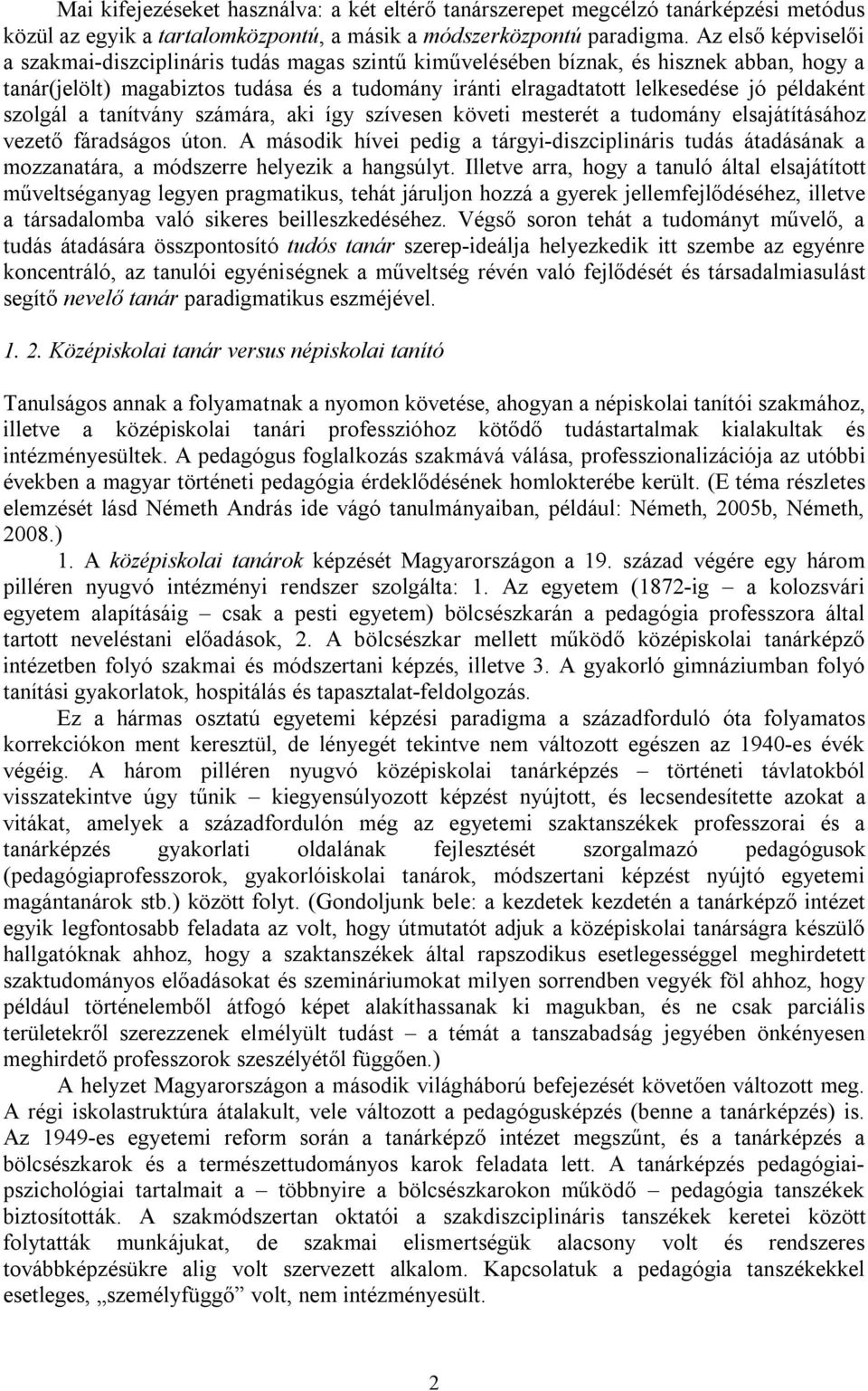 példaként szolgál a tanítvány számára, aki így szívesen követi mesterét a tudomány elsajátításához vezető fáradságos úton.