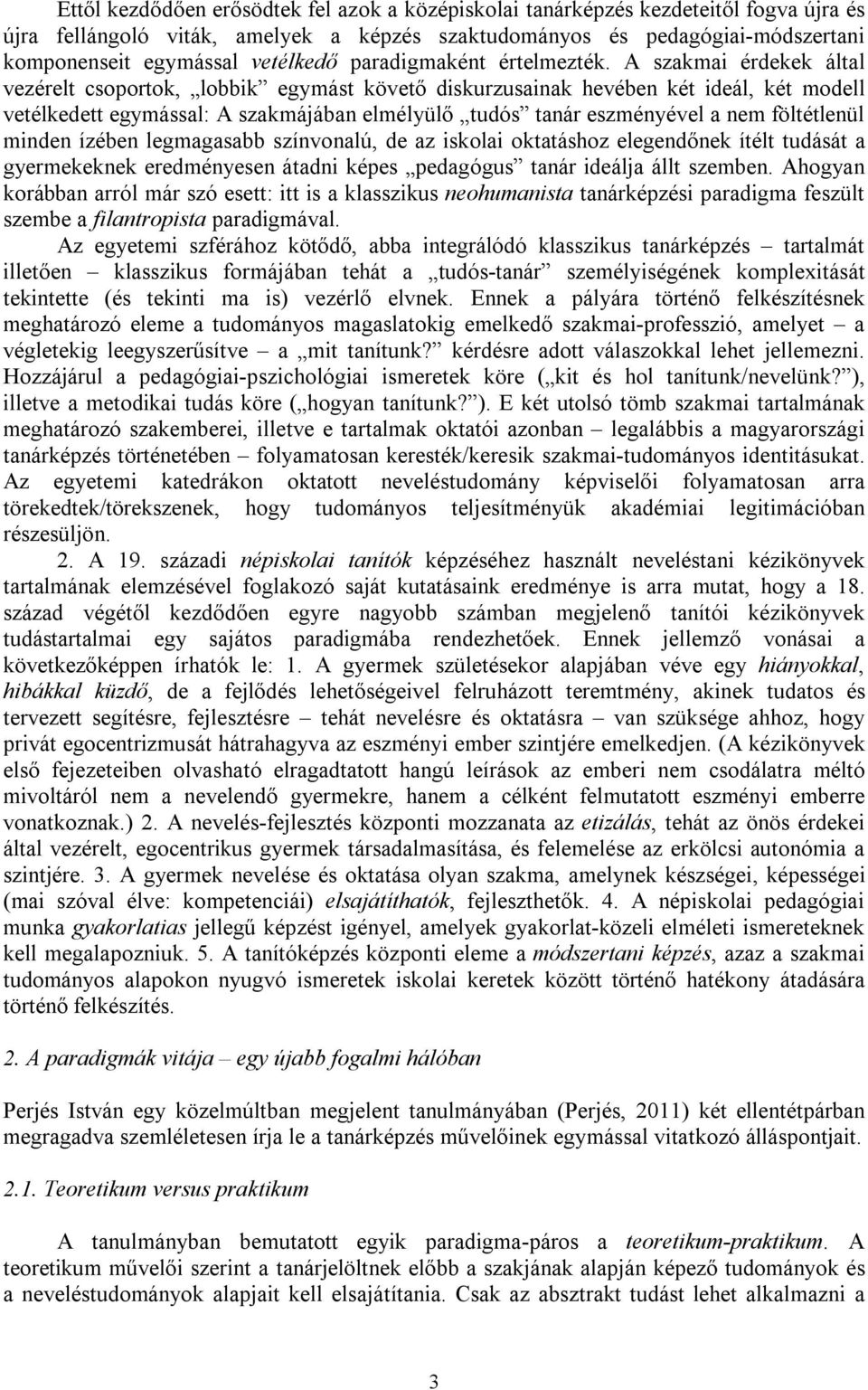 A szakmai érdekek által vezérelt csoportok, lobbik egymást követő diskurzusainak hevében két ideál, két modell vetélkedett egymással: A szakmájában elmélyülő tudós tanár eszményével a nem föltétlenül