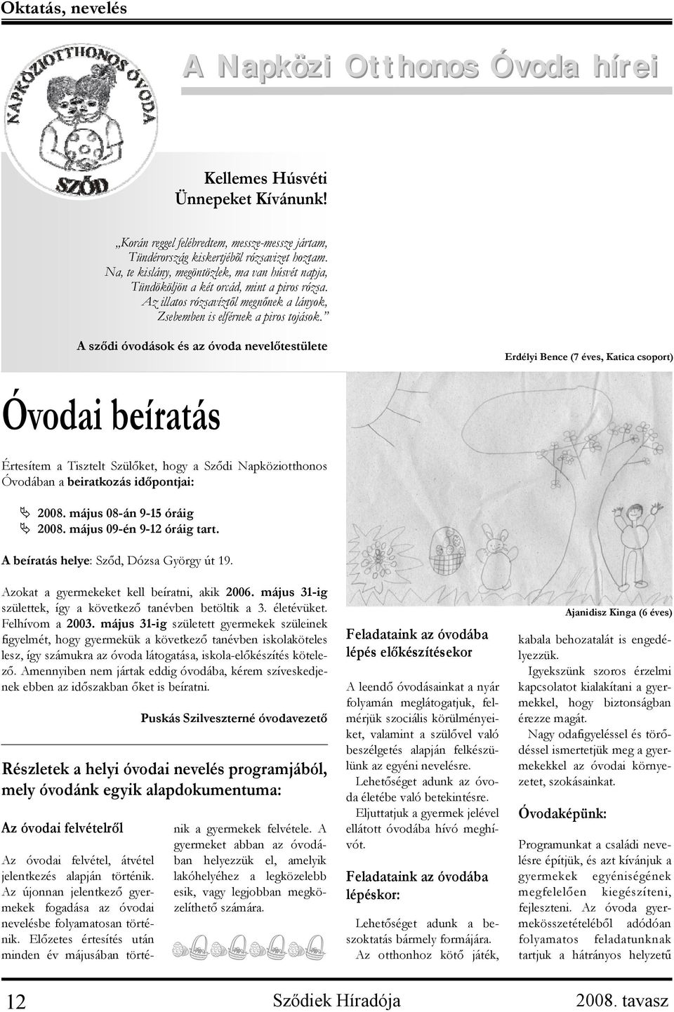 A sződi óvodások és az óvoda nevelőtestülete Erdélyi Bence (7 éves, Katica csoport) Óvodai beíratás Értesítem a Tisztelt Szülőket, hogy a Sződi Napköziotthonos Óvodában a beiratkozás időpontjai: 2008.