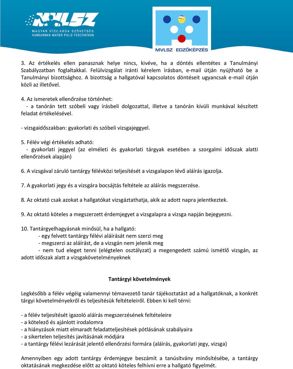 Az ismeretek ellenőrzése történhet: - a tanórán tett szóbeli vagy írásbeli dolgozattal, illetve a tanórán kívüli munkával készített feladat értékelésével.
