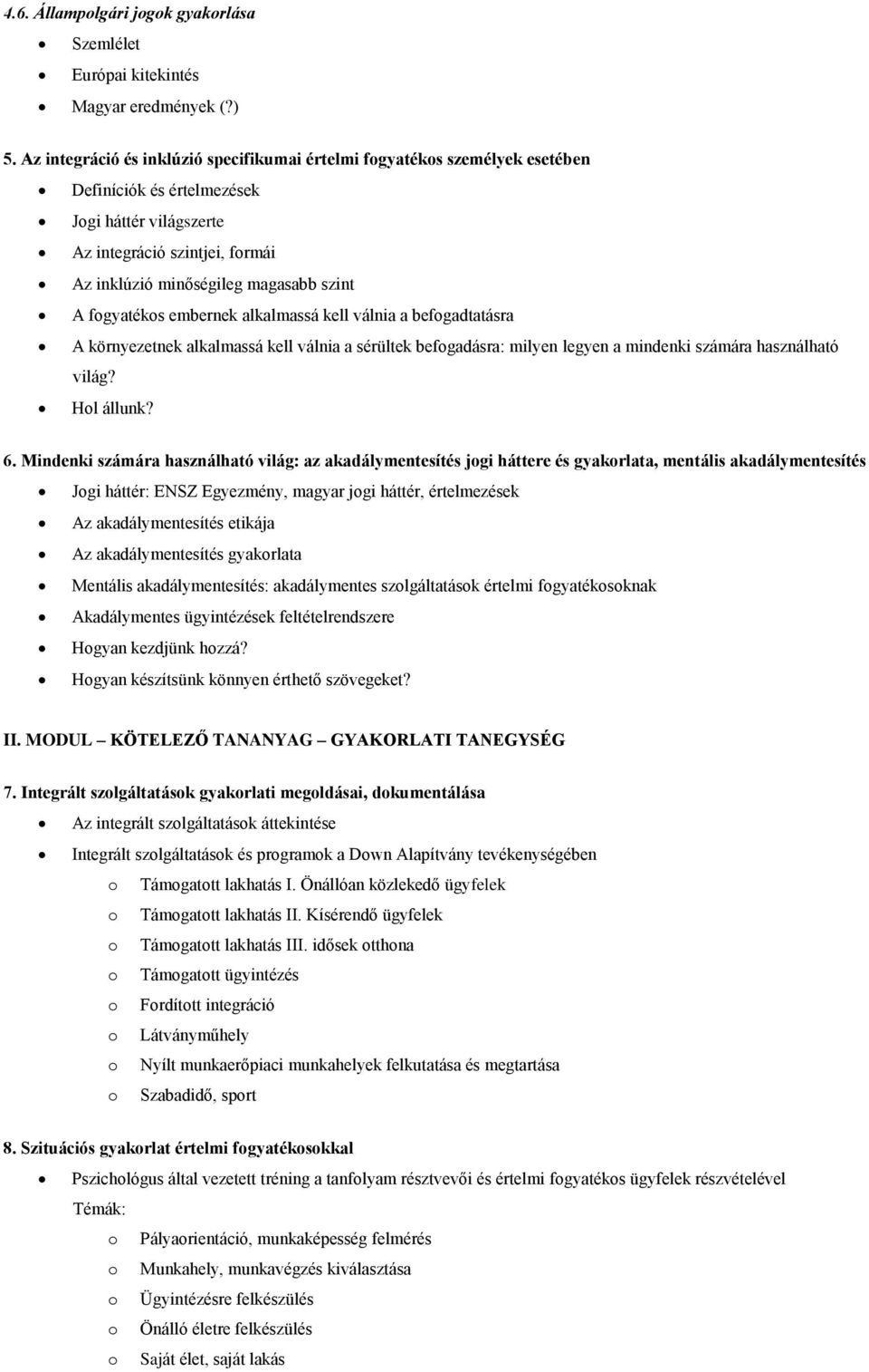 fgyatéks embernek alkalmassá kell válnia a befgadtatásra A környezetnek alkalmassá kell válnia a sérültek befgadásra: milyen legyen a mindenki számára használható világ? Hl állunk? 6.