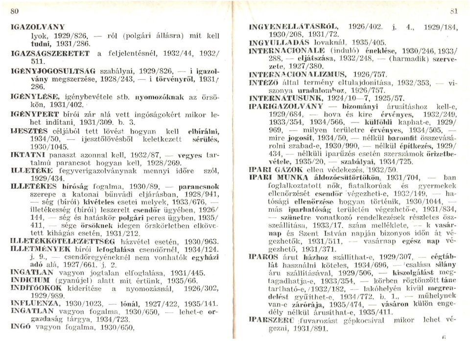 IGÉNYPERT bírói zár alá vett ingóságokért mikor lehet indítani, 1931/309. b. 3. IJESZTÉS céljából tett lövést hogyan kell elbírálni, 1934/50, ijesztőlövésböl keletkezett nérúléh, 1930/1045.