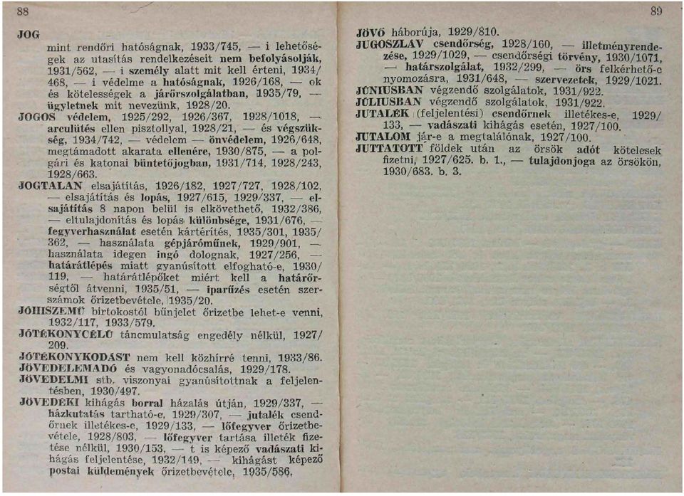 1925/292, 1926/367, 1928/1018, arculütés ellen pisztollyal, 1928/21, és végszükség, 1934/742, védelem önvédelem, 1926/648, megtámadott akarata ellenére, 1930/875, a polgári és katonai büntetőjogban,