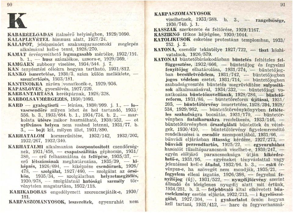 KANKő ismertetése, 1930/3. szám külön melléklete, szemíertőzés, 1933/181. KANTINOKKA záróra ;vonatkozik-e, 1929/936. K.1PÁSLÖVÉS, gyorslövés, 1927/229. KARBANTARTÁSA kerékpárnak, 1928/328.