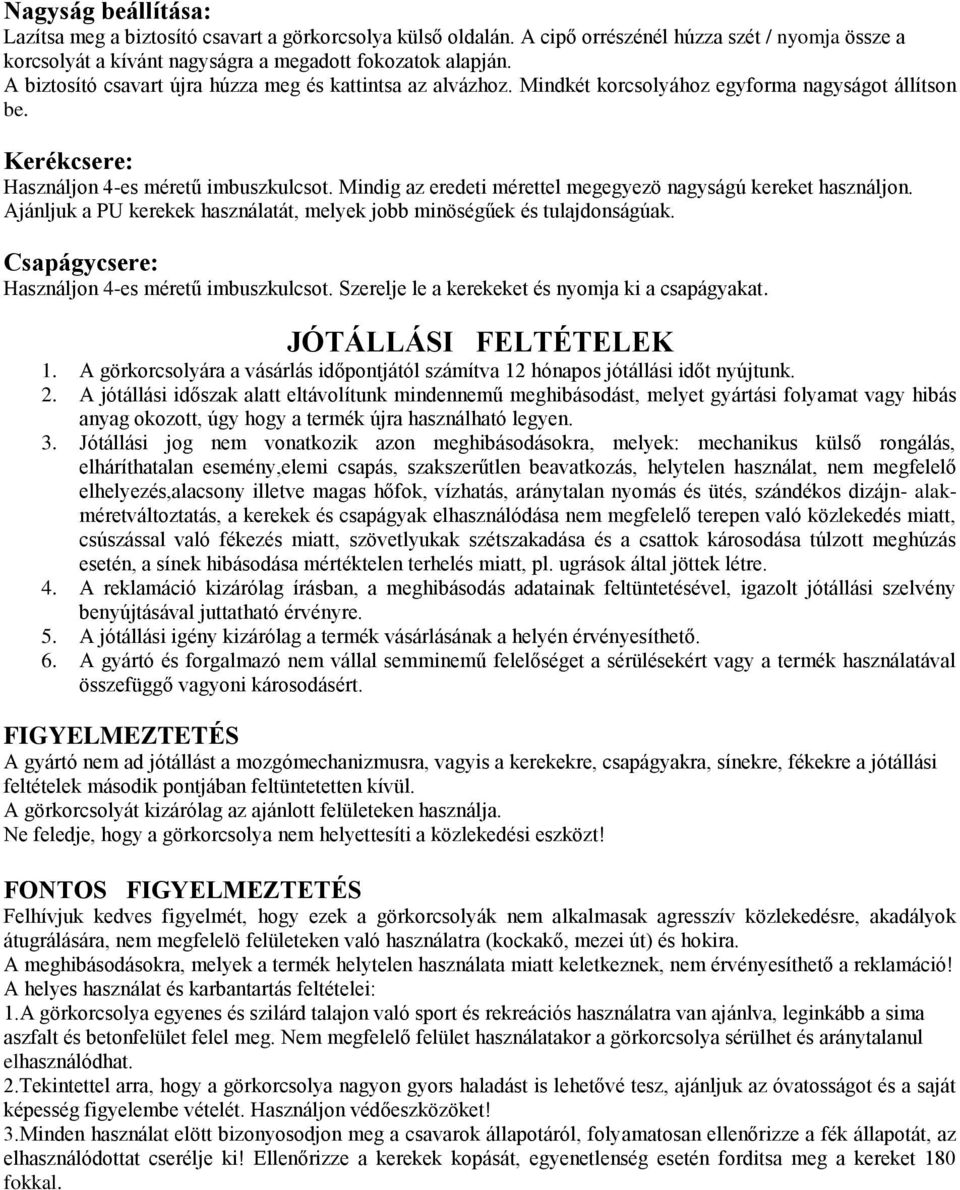 Mindig az eredeti mérettel megegyezö nagyságú kereket használjon. Ajánljuk a PU kerekek használatát, melyek jobb minöségűek és tulajdonságúak. Csapágycsere: Használjon 4-es méretű imbuszkulcsot.