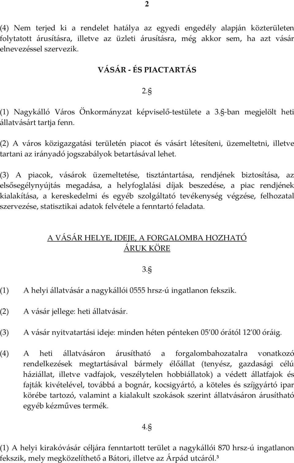 (2) A város közigazgatási területén piacot és vásárt létesíteni, üzemeltetni, illetve tartani az irányadó jogszabályok betartásával lehet.