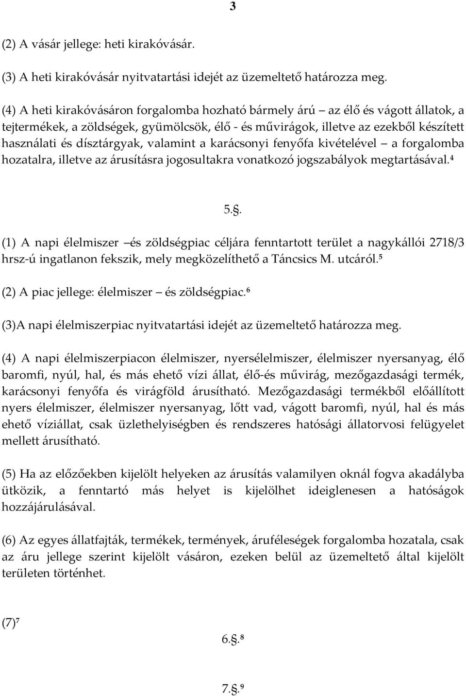 valamint a karácsonyi fenyőfa kivételével a forgalomba hozatalra, illetve az árusításra jogosultakra vonatkozó jogszabályok megtartásával. 4 5.