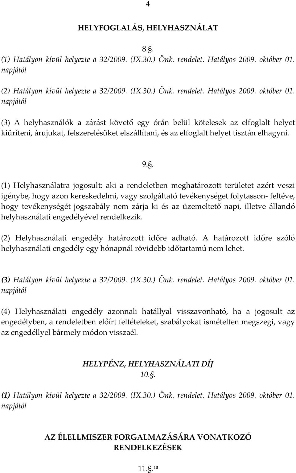 (3) A helyhasználók a zárást követő egy órán belül kötelesek az elfoglalt helyet kiüríteni, árujukat, felszerelésüket elszállítani, és az elfoglalt helyet tisztán elhagyni. 9.