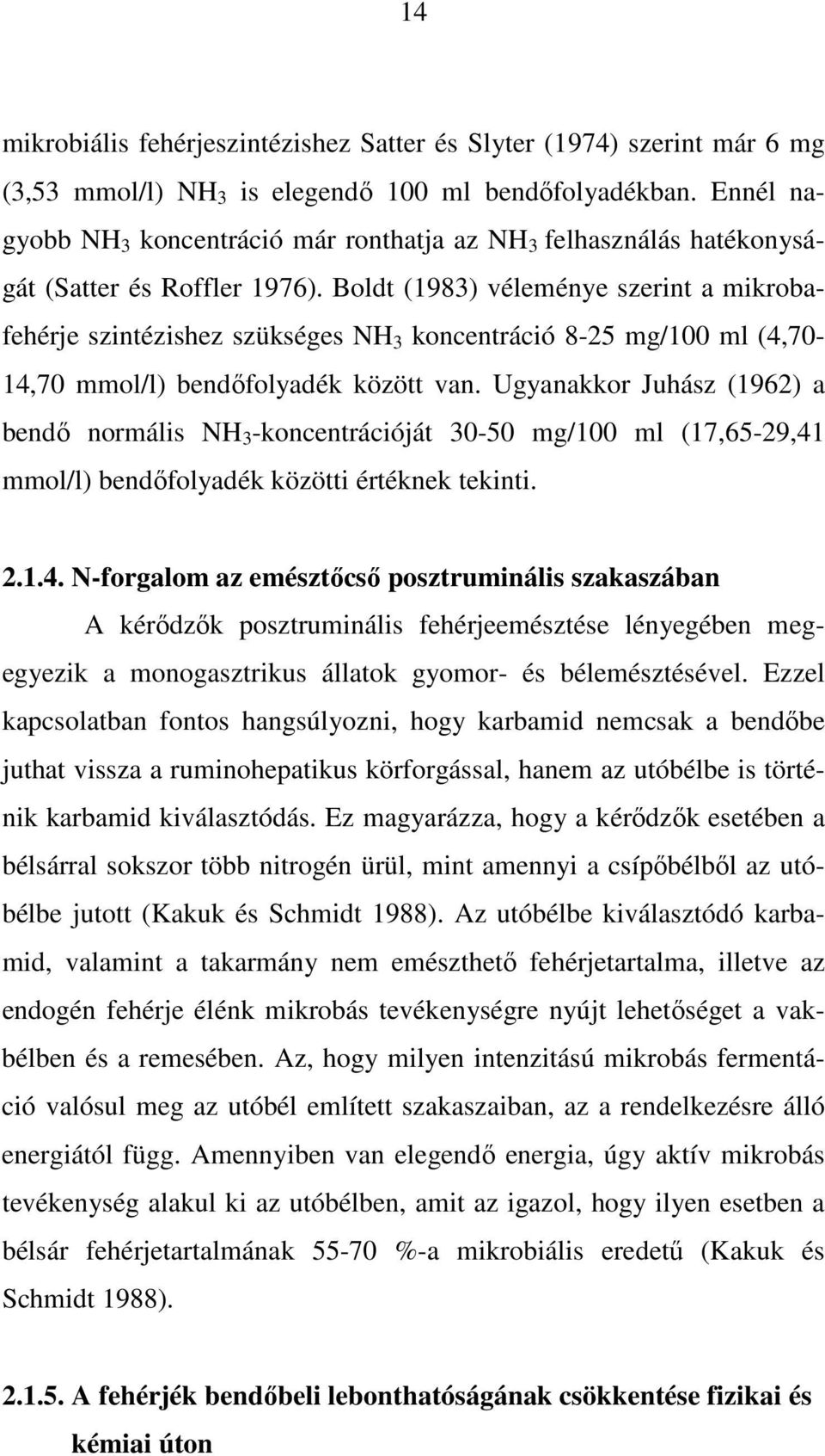 Boldt (1983) véleménye szerint a mikrobafehérje szintézishez szükséges NH 3 koncentráció 8-25 mg/100 ml (4,70-14,70 mmol/l) bendıfolyadék között van.