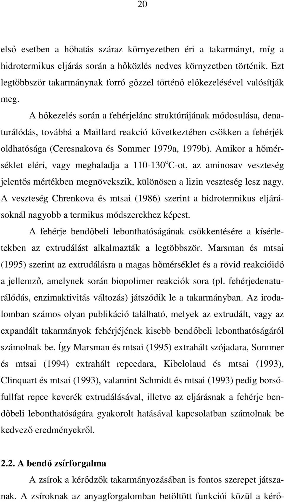 A hıkezelés során a fehérjelánc struktúrájának módosulása, denaturálódás, továbbá a Maillard reakció következtében csökken a fehérjék oldhatósága (Ceresnakova és Sommer 1979a, 1979b).