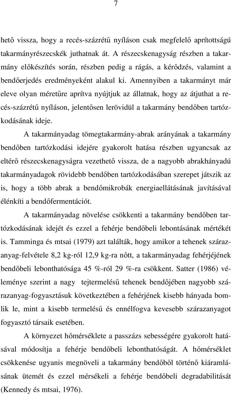 Amennyiben a takarmányt már eleve olyan méretőre aprítva nyújtjuk az állatnak, hogy az átjuthat a recés-százrétő nyíláson, jelentısen lerövidül a takarmány bendıben tartózkodásának ideje.