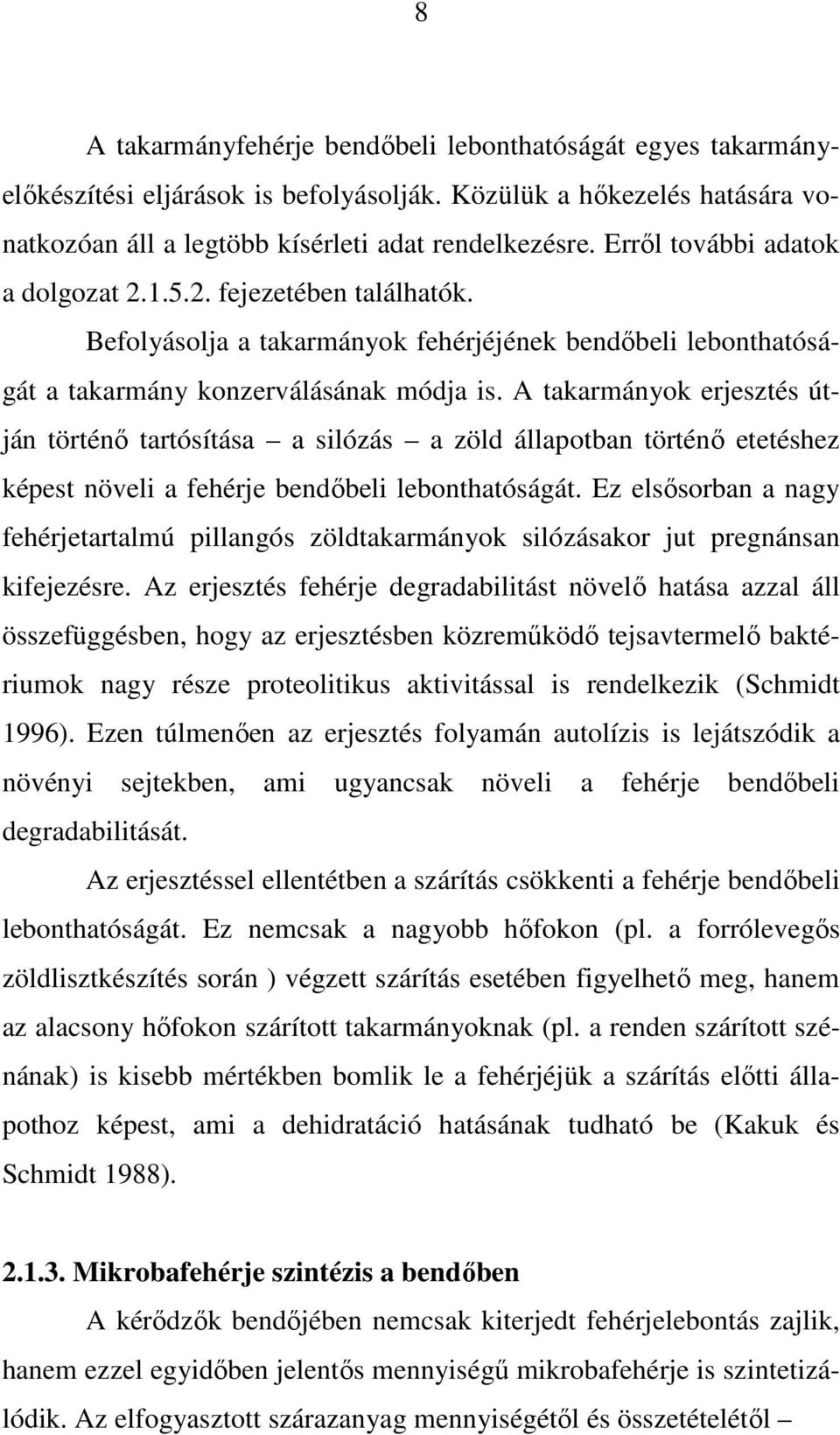 A takarmányok erjesztés útján történı tartósítása a silózás a zöld állapotban történı etetéshez képest növeli a fehérje bendıbeli lebonthatóságát.