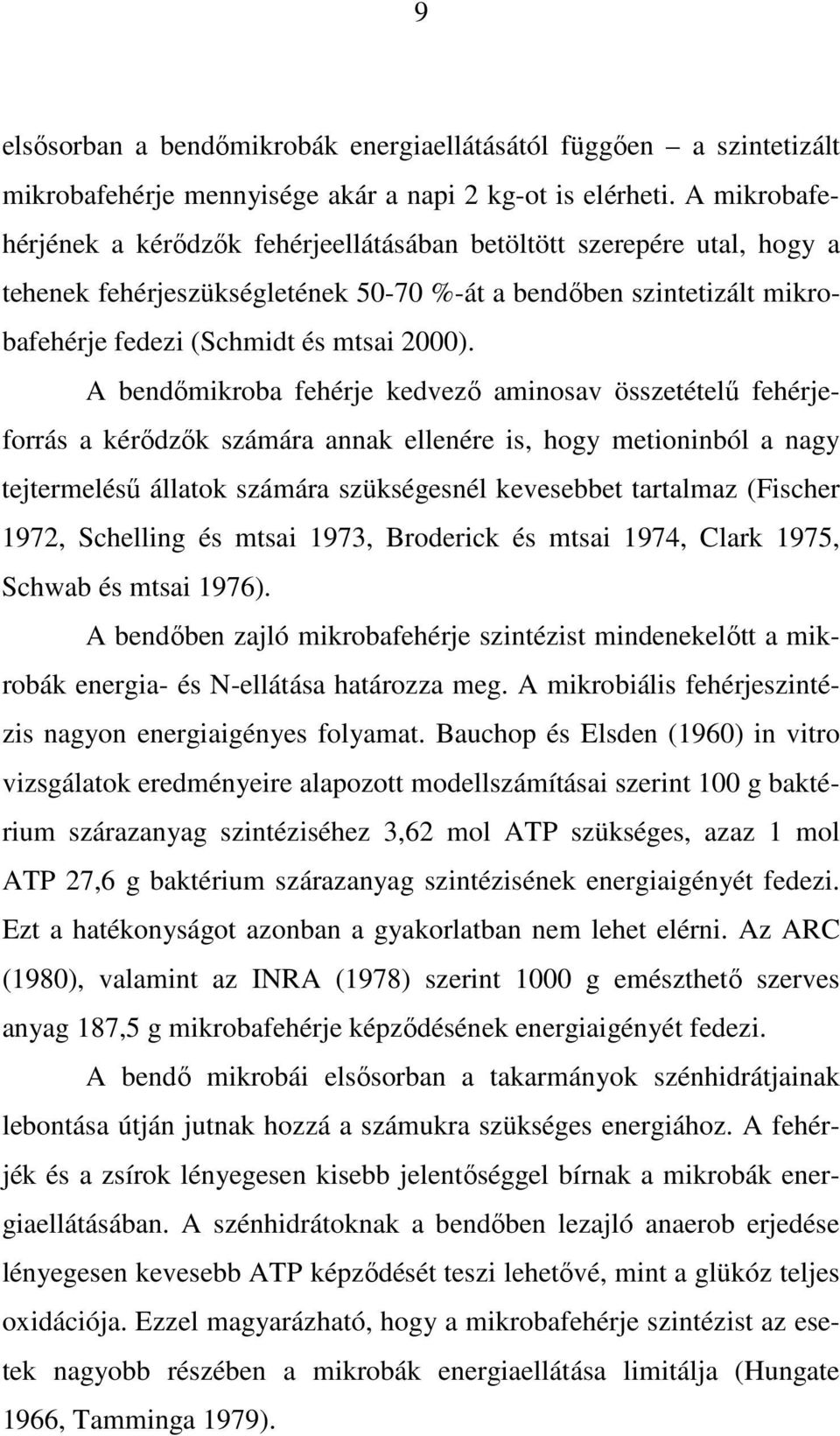 A bendımikroba fehérje kedvezı aminosav összetételő fehérjeforrás a kérıdzık számára annak ellenére is, hogy metioninból a nagy tejtermeléső állatok számára szükségesnél kevesebbet tartalmaz (Fischer