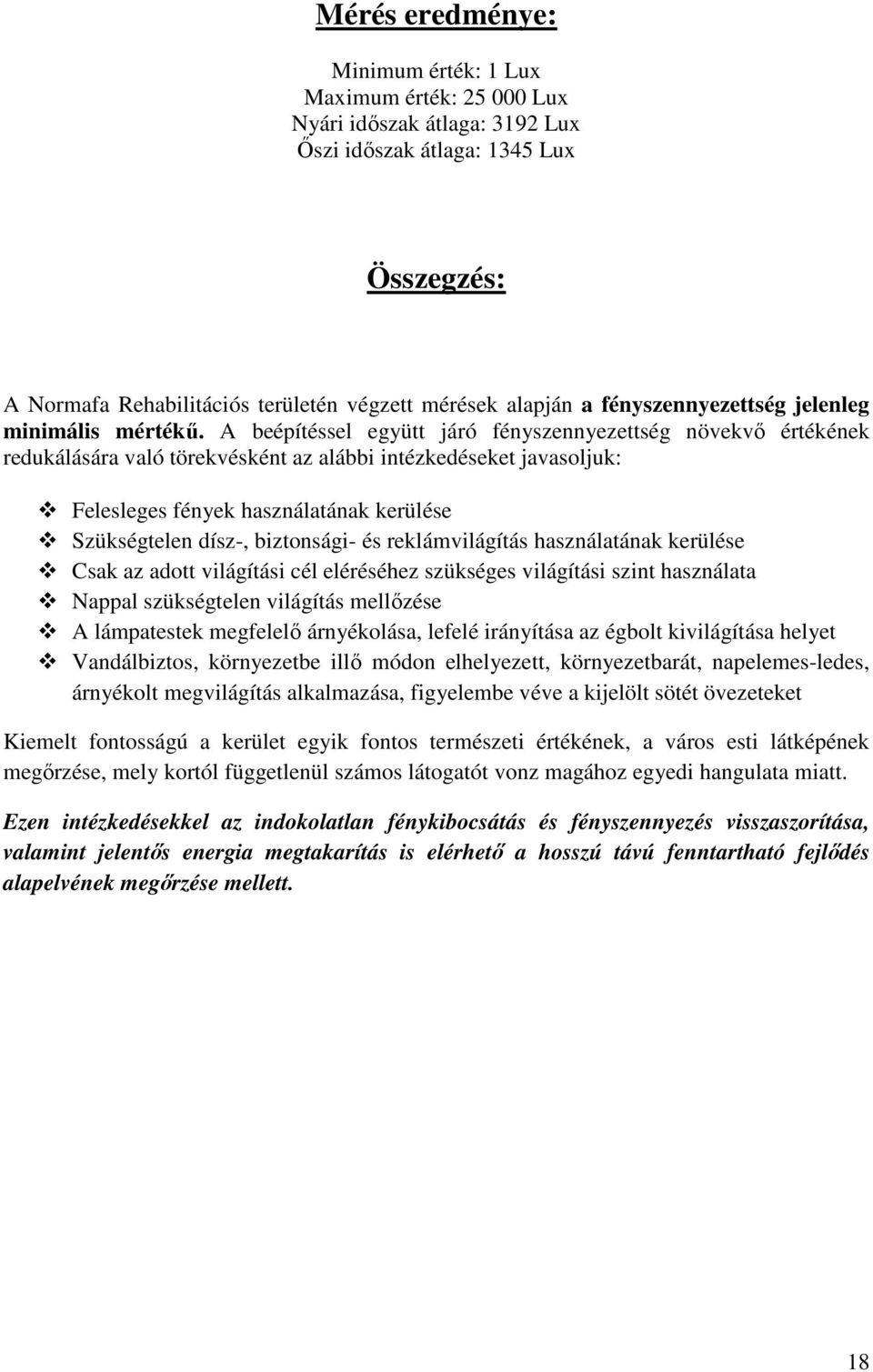 A beépítéssel együtt járó fényszennyezettség növekvı értékének redukálására való törekvésként az alábbi intézkedéseket javasoljuk: Felesleges fények használatának kerülése Szükségtelen dísz-,