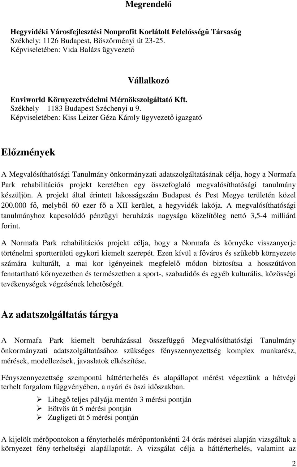 Képviseletében: Kiss Leizer Géza Károly ügyvezetı igazgató Elızmények A Megvalósíthatósági Tanulmány önkormányzati adatszolgáltatásának célja, hogy a Normafa Park rehabilitációs projekt keretében egy