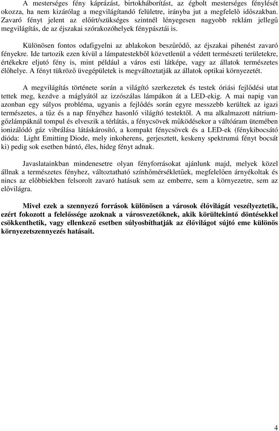 Különösen fontos odafigyelni az ablakokon beszőrıdı, az éjszakai pihenést zavaró fényekre.