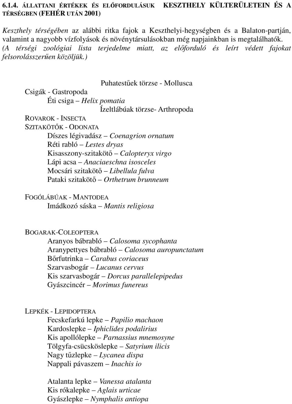 vízfolyások és növénytársulásokban még napjainkban is megtalálhatók. (A térségi zoológiai lista terjedelme miatt, az elıforduló és leírt védett fajokat felsorolásszerően közöljük.