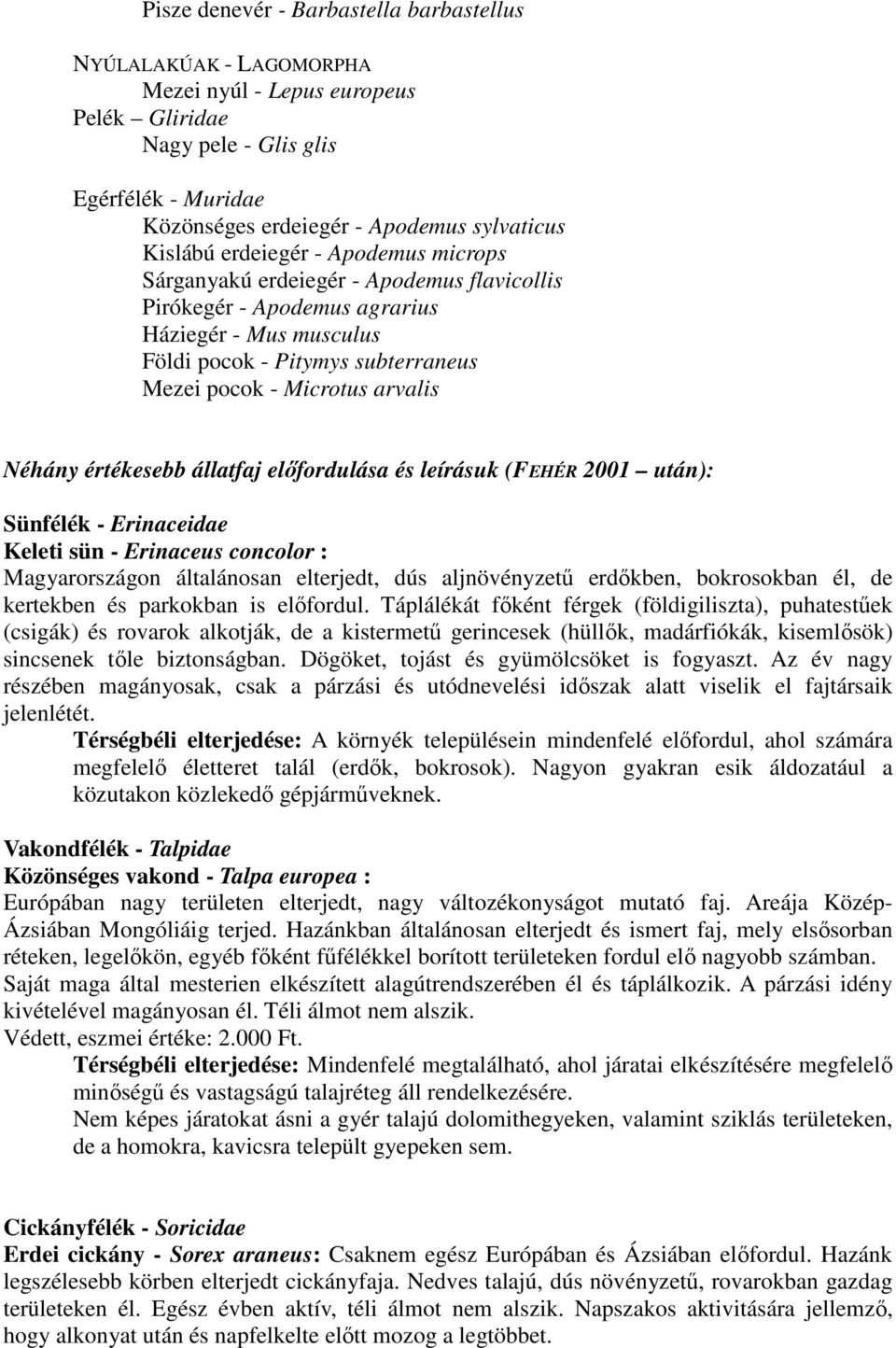 arvalis Néhány értékesebb állatfaj elıfordulása és leírásuk (FEHÉR 2001 után): Sünfélék - Erinaceidae Keleti sün - Erinaceus concolor : Magyarországon általánosan elterjedt, dús aljnövényzető