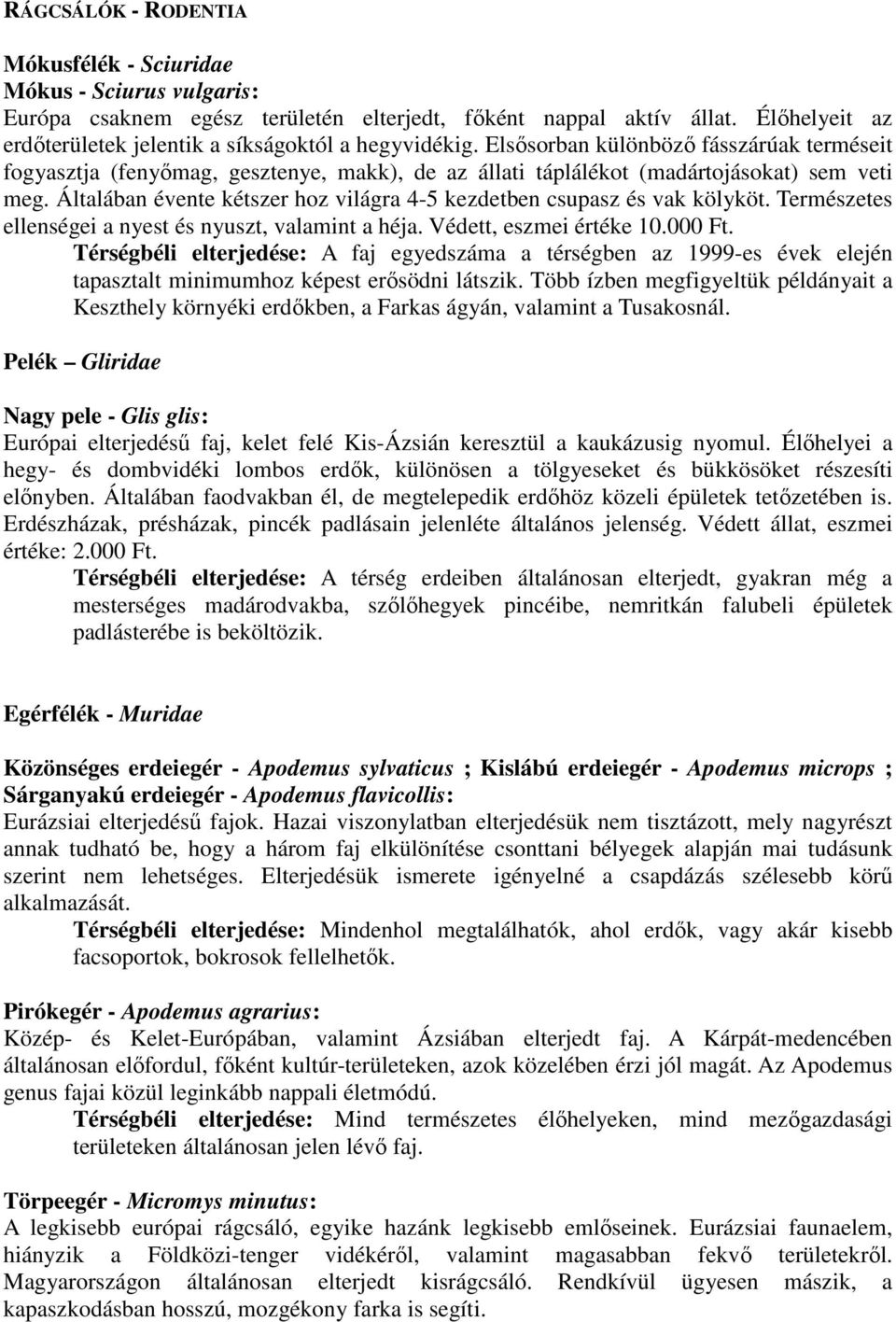 Elsısorban különbözı fásszárúak terméseit fogyasztja (fenyımag, gesztenye, makk), de az állati táplálékot (madártojásokat) sem veti meg.