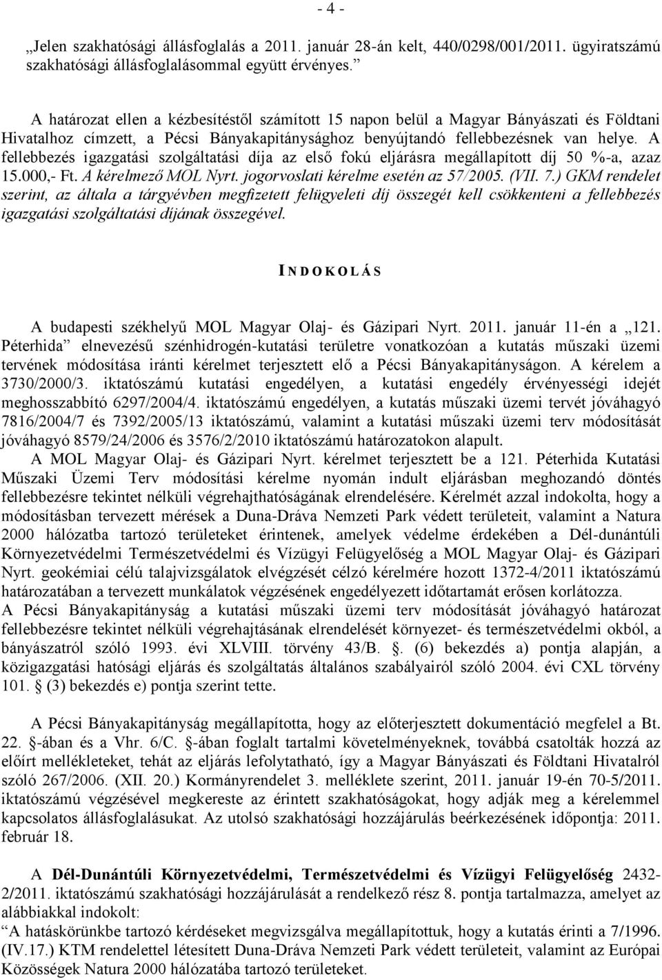 A fellebbezés igazgatási szolgáltatási díja az első fokú eljárásra megállapított díj 50 %-a, azaz 15.000,- Ft. A kérelmező MOL Nyrt. jogorvoslati kérelme esetén az 57/2005. (VII. 7.