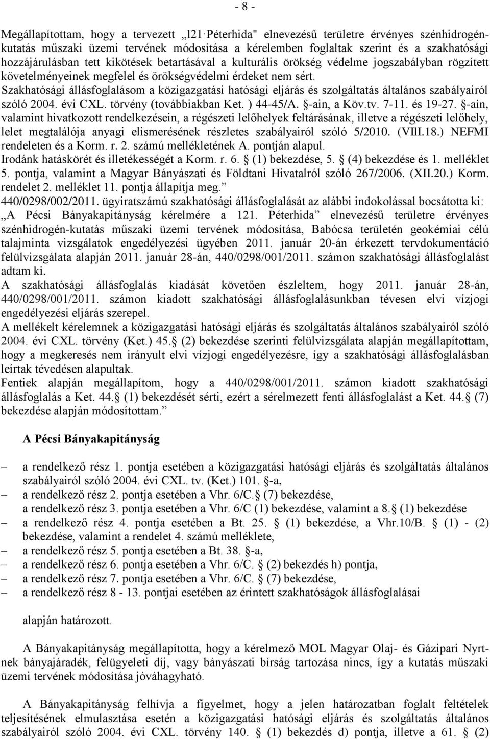 Szakhatósági állásfoglalásom a közigazgatási hatósági eljárás és szolgáltatás általános szabályairól szóló 2004. évi CXL. törvény (továbbiakban Ket. ) 44-45/A. -ain, a Köv.tv. 7-11. és 19-27.