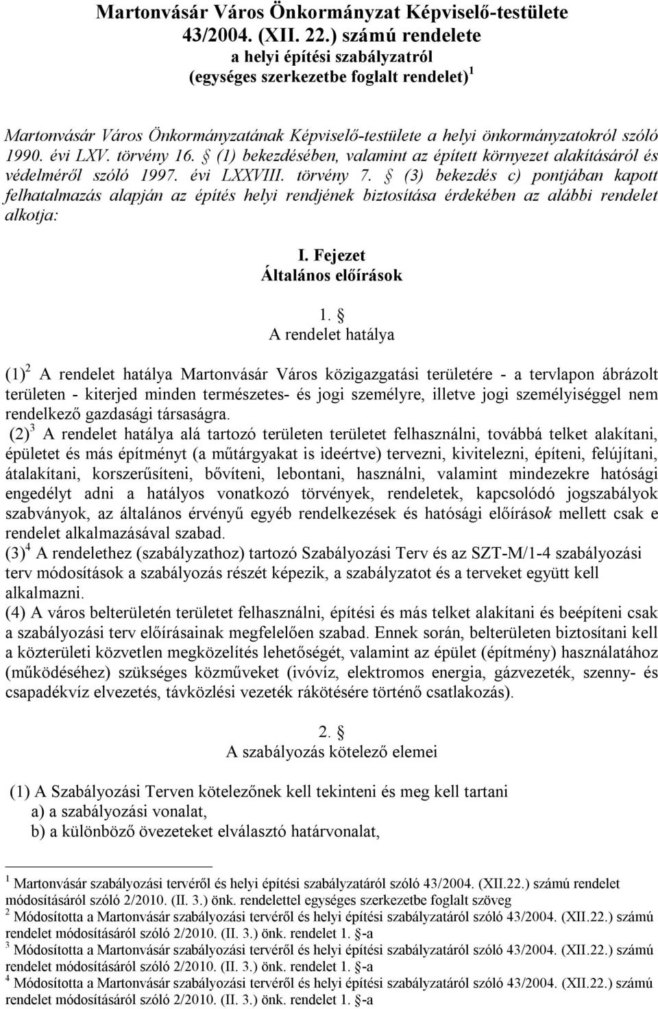 törvény 16. (1) bekezdésében, valamint az épített környezet alakításáról és védelméről szóló 1997. évi LXXVIII. törvény 7.