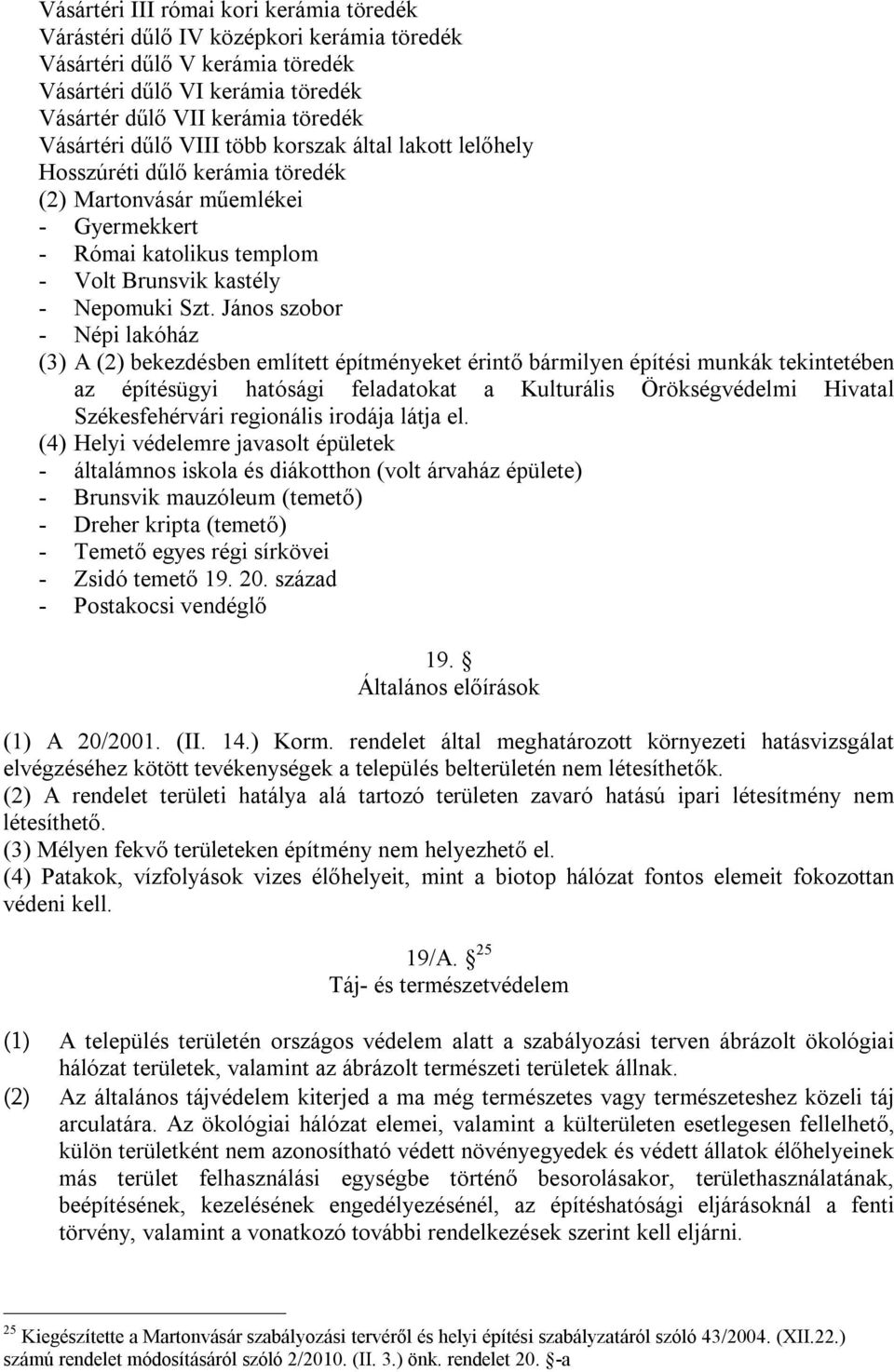 János szobor - Népi lakóház (3) A (2) bekezdésben említett építményeket érintő bármilyen építési munkák tekintetében az építésügyi hatósági feladatokat a Kulturális Örökségvédelmi Hivatal