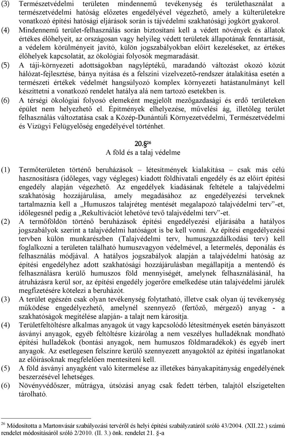 (4) Mindennemű terület-felhasználás során biztosítani kell a védett növények és állatok értékes élőhelyeit, az országosan vagy helyileg védett területek állapotának fenntartását, a védelem