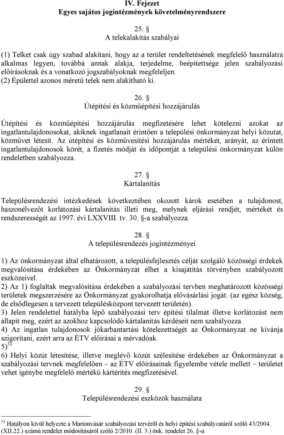 szabályozási előírásoknak és a vonatkozó jogszabályoknak megfeleljen. (2) Épülettel azonos méretű telek nem alakítható ki. 26.