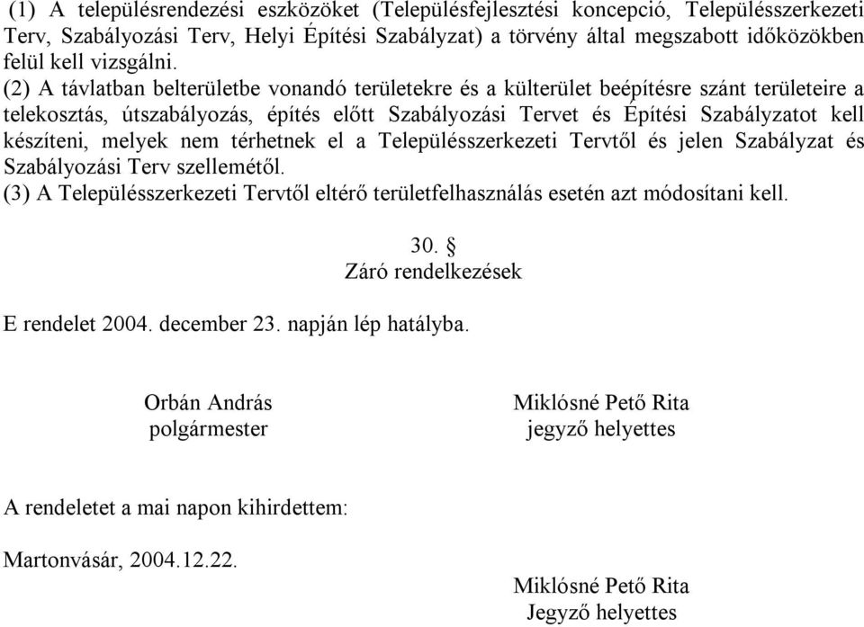 melyek nem térhetnek el a Településszerkezeti Tervtől és jelen Szabályzat és Szabályozási Terv szellemétől. (3) A Településszerkezeti Tervtől eltérő területfelhasználás esetén azt módosítani kell. 30.