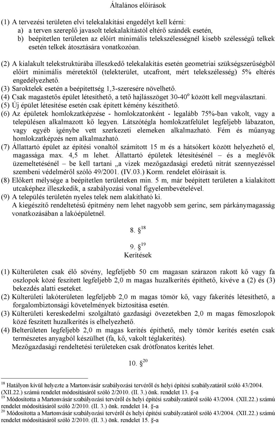 (2) A kialakult telekstruktúrába illeszkedő telekalakítás esetén geometriai szükségszerűségből előírt minimális méretektől (telekterület, utcafront, mért telekszélesség) 5% eltérés engedélyezhető.